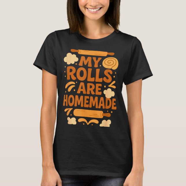 T-shirt Funny Baking Humor My Rolls Are Homemade Kitchen R (Devant)