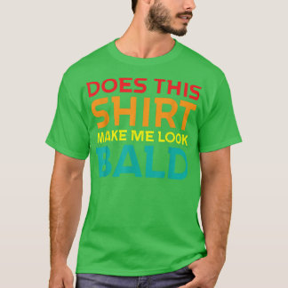 T-shirt Funny Bald Head Jokes Men Does This Make Me Look