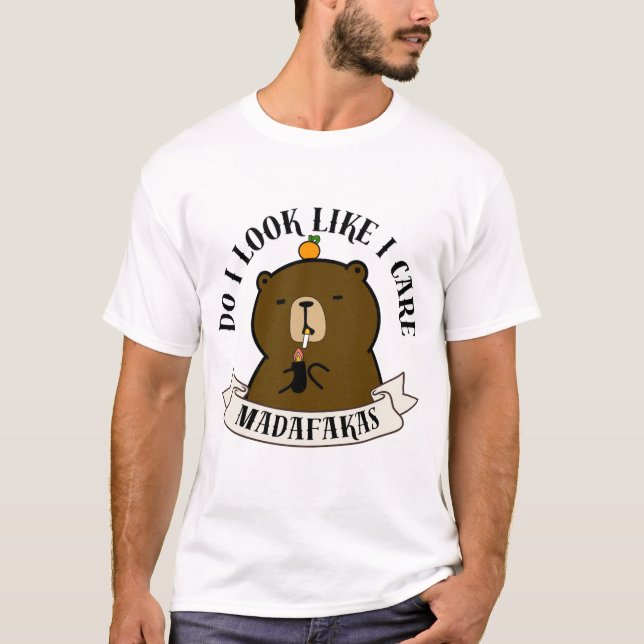 T-shirt Funny Bear Quote – Do I Look Like I Care Madafakas (Devant)