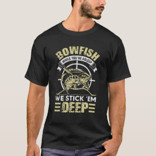 T-shirt Funny Bowfishing Stick Them Deep Gift Idea