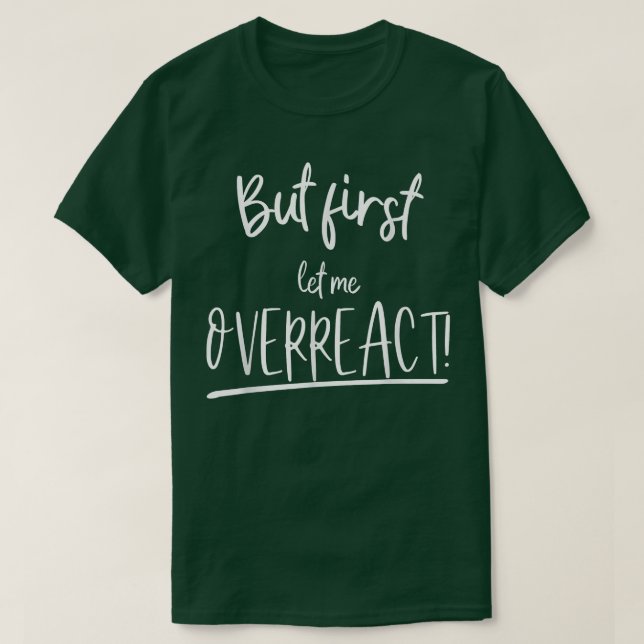 T-shirt Funny But first let me overreact  (Design devant)