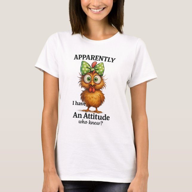 T-shirt Funny Chicken Attitude Shirt – Apparently I Have  (Devant)