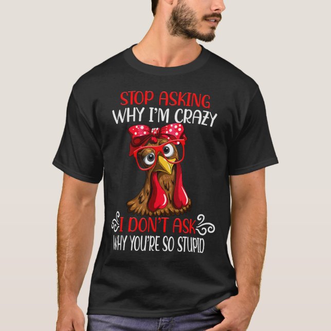 T-shirt Funny Chicken Stop Asking Why I Crazy Chickens  (Devant)