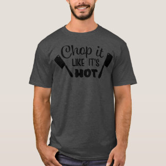 T-shirt Funny Chop It Like It's Hot Cooking Baking and BBQ