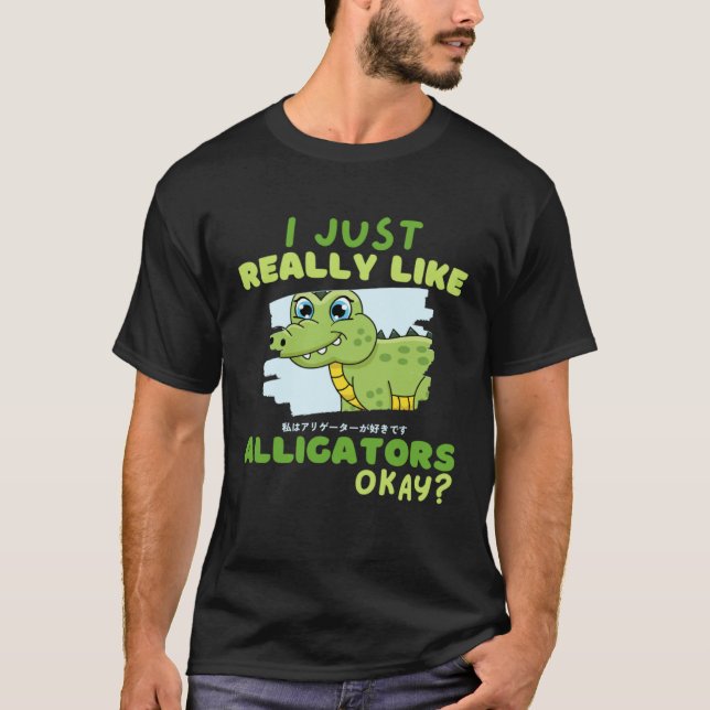 T-shirt Funny Crocodile I Just Really Like Alligators Okay (Devant)