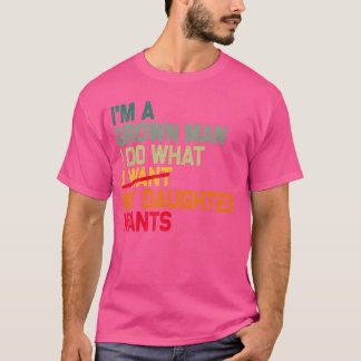 T-shirt Funny Dad Father Im A Grown Man I Do What My Daugh