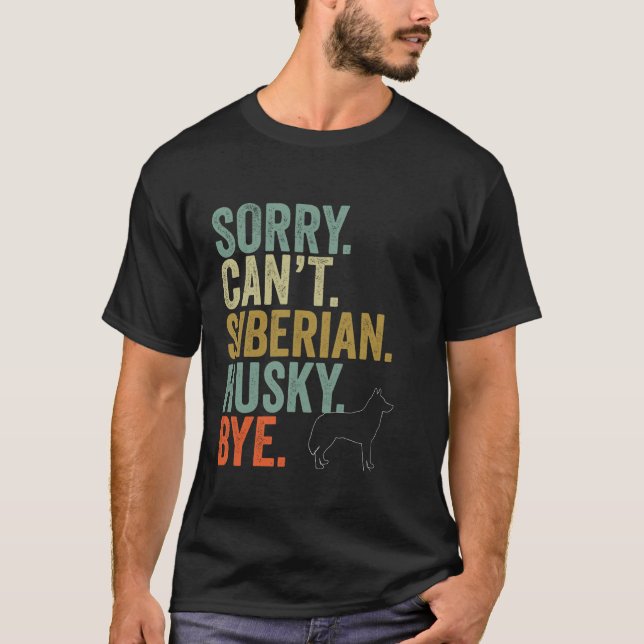 T-shirt Funny Désolé Can t Siberian Husky Bye Chiens Vinta (Devant)