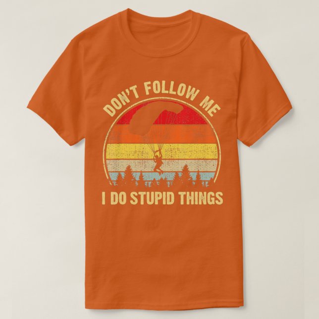 T-shirt Funny Dont Follow Me I do Stupid Things Skydiving  (Design devant)