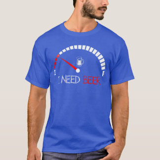 T-shirt Funny Drinking I Need A Beer Meter Empty Full Fuel
