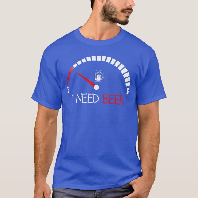 T-shirt Funny Drinking I Need A Beer Meter Empty Full Fuel (Devant)