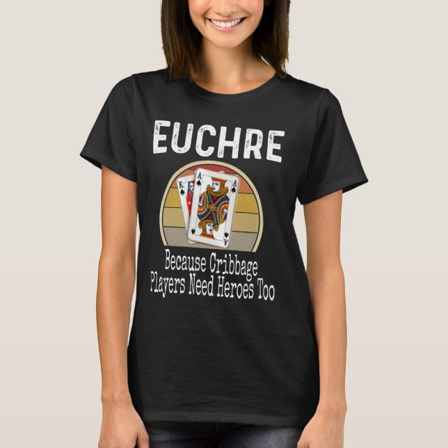 T-shirt Funny Euchre parce que les joueurs de Cribbage ont (Devant)