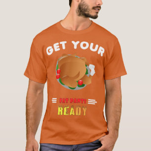 T-shirt Funny Get Your Fat Pants Ready Thanksgiving