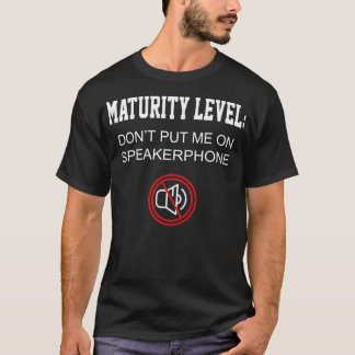 T-shirt Funny Gift Maturity Level Don't Put Me On Speakerp