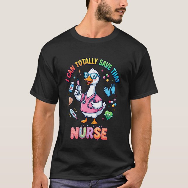 T-shirt Funny Goose Nurse I Can Totally Save Cute Nursing  (Devant)