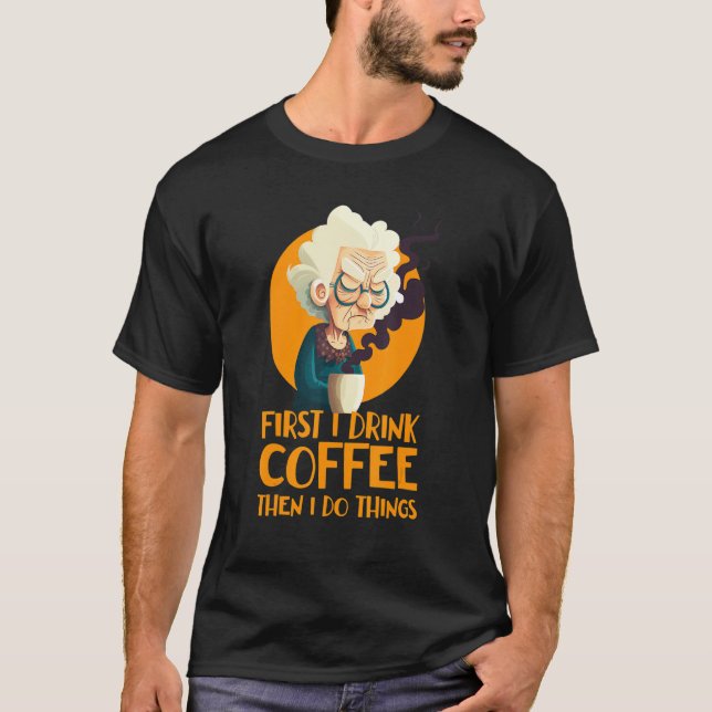 T-shirt Funny Grandma With Coffee - First I Drink Coffee - (Devant)