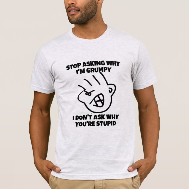 T-shirt Funny Grumpy Man Shirt - Hilarious Sarcasm Tee! (Devant)
