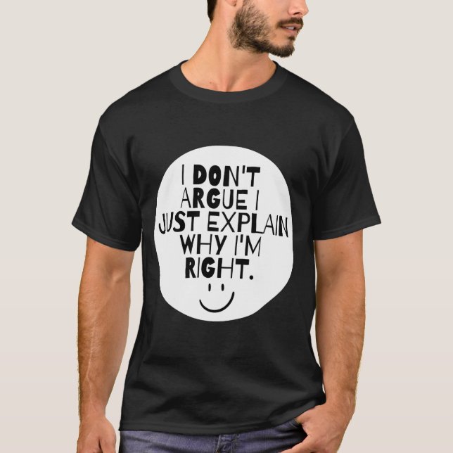 T-shirt Funny I Dont Argue I Just Explain Why Im Right  (Devant)