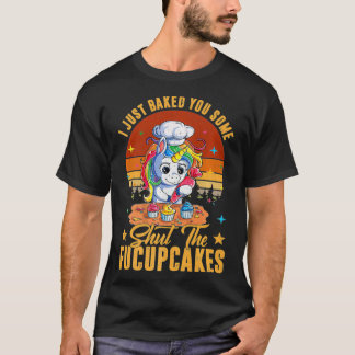 T-shirt Funny I Just Baked You Some Shut The Fucupcakes Un