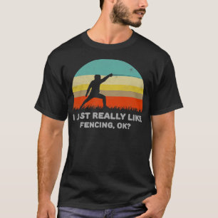 T-shirt Funny I Just Really Like Fencing Ok Design 