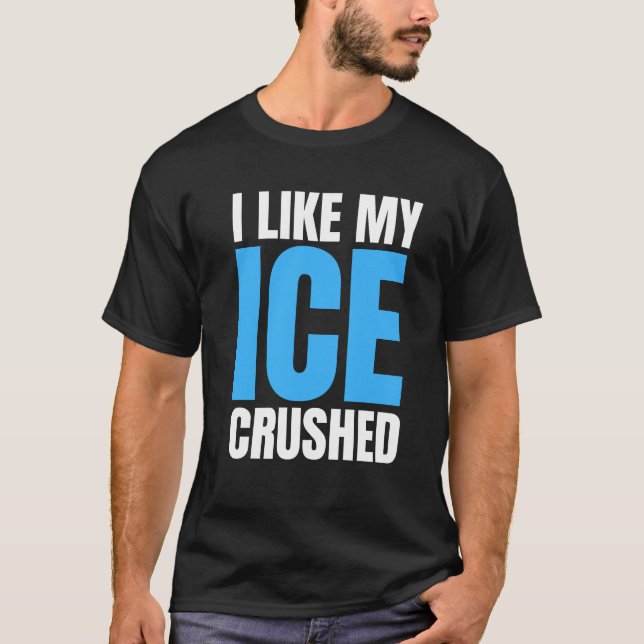 T-shirt Funny I Like My Ice Crushed Funny men's (Devant)