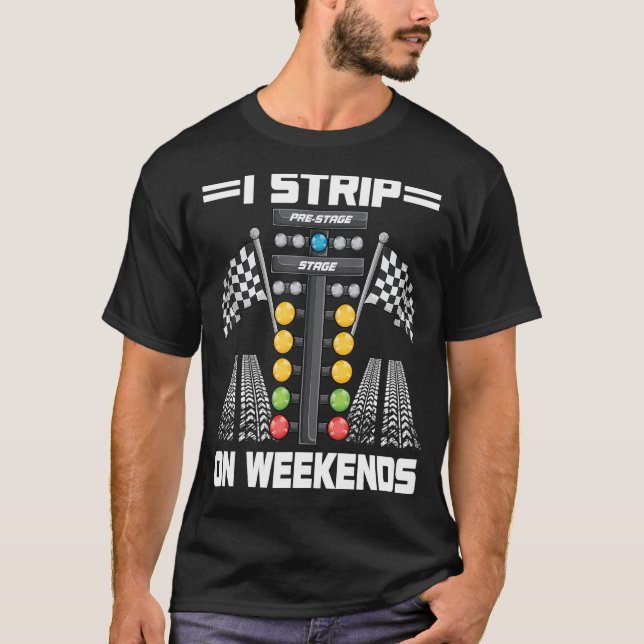 T-shirt Funny I Strip On Weekends Drag Racing Race Driftin (Devant)