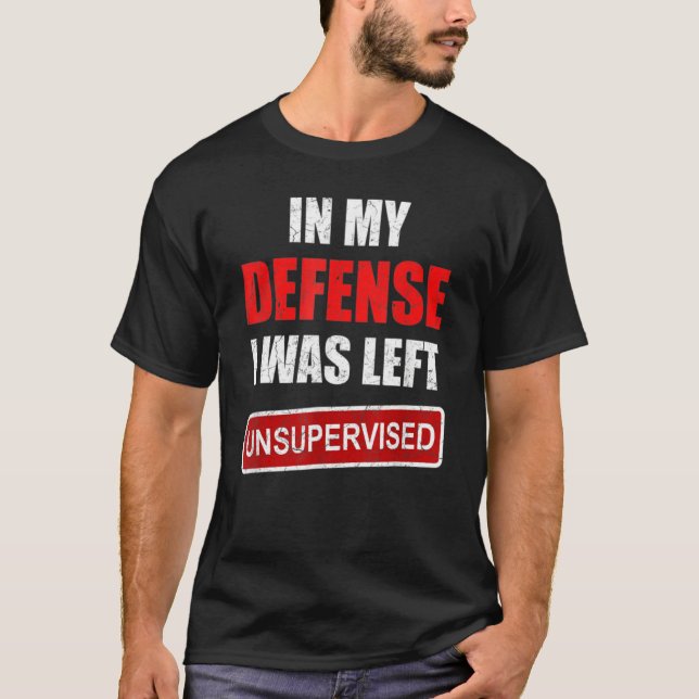T-shirt Funny In my defense i was left unsupervised_19 (Devant)