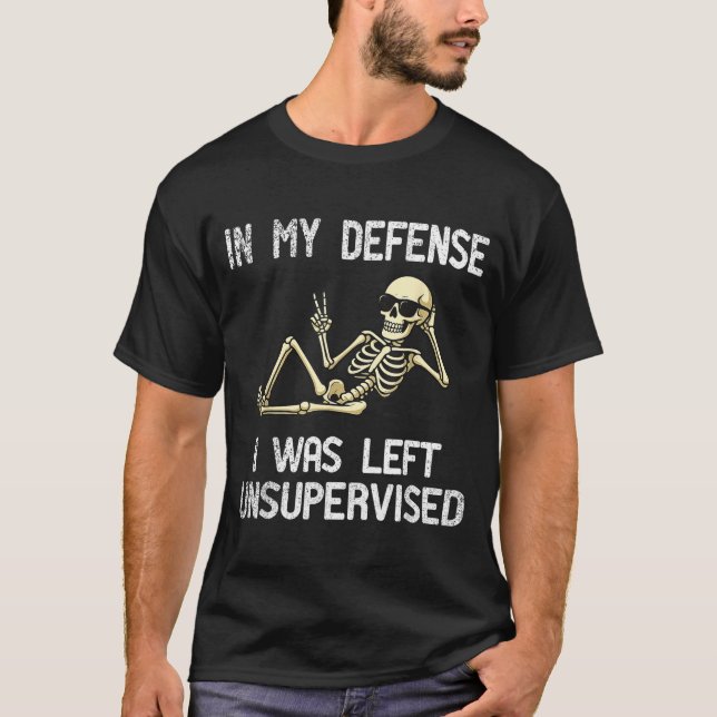 T-shirt Funny In My Defense I Was Left Unsupervised Skelet (Devant)