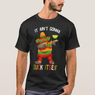 T-shirt Funny It Aint Gonna Suck Itself Mariachi Cinco De 