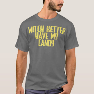 T-shirt Funny Joke Sarcastic Witch Better Have My Candy716