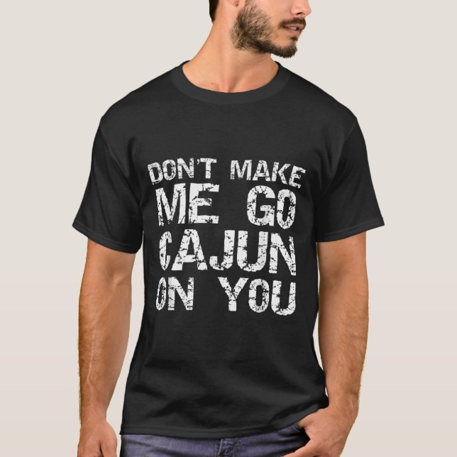 T-shirt Funny Louisiana Cajun Quote Don't Make Me Go Cajun (Devant)