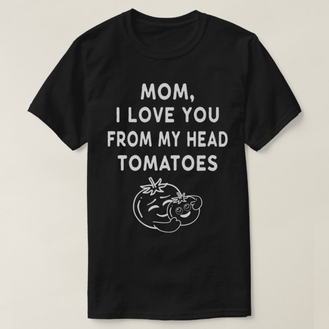 T-shirt Funny Mom I Love You From My Head Tomatoes Mothers (Design devant)