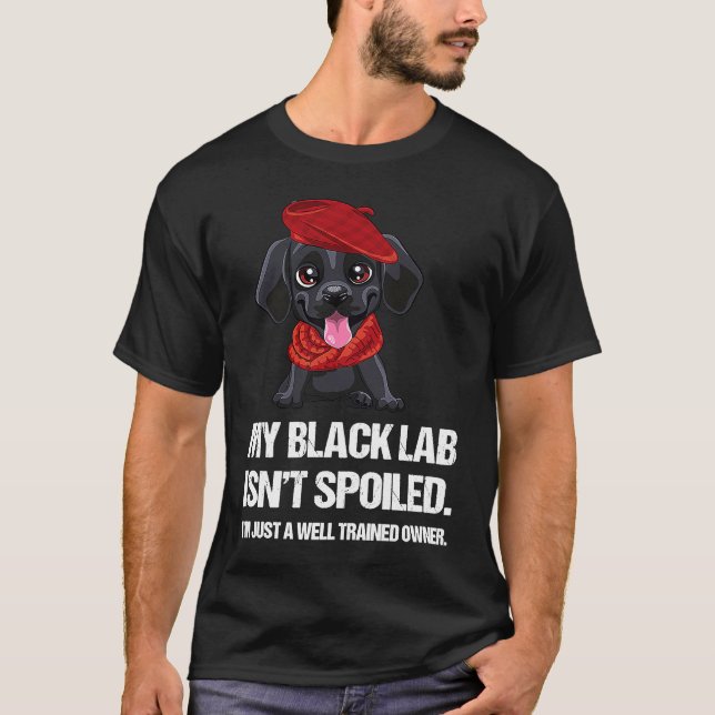 T-shirt Funny My Black Lab Isn't Spoiled Well Trained Owne (Devant)