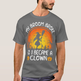 T-shirt Funny My Broom Broke So I Became A Clown Halloween
