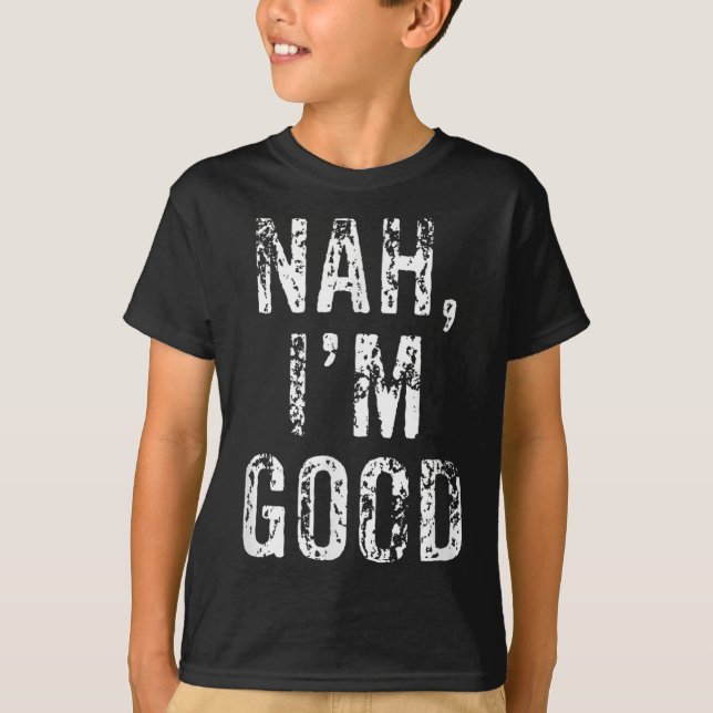 T-shirt Funny Nah I'm Good Sarcastic Quote Gift  (Devant)