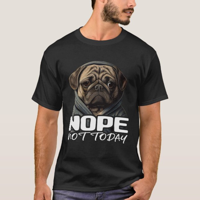 T-shirt Funny Nope Not Today Pug I Lazy Pug Nope 1 (Devant)