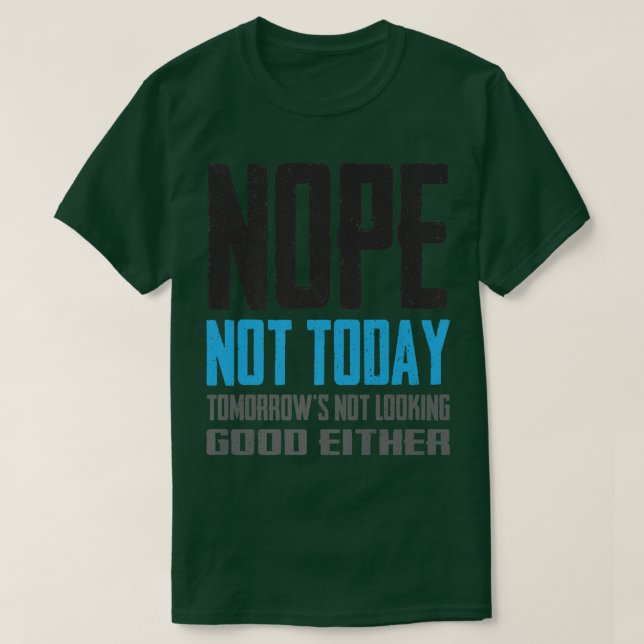 T-shirt Funny Nope Not Today Tomorrow's Not Looking Good E (Design devant)