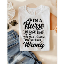 T-shirt Funny Nurse I'm Never Wrong Save Time Quote