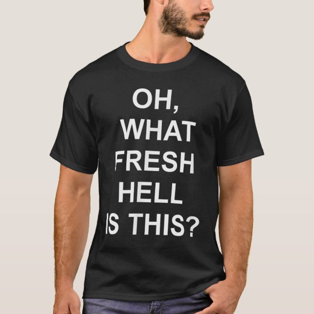 T-shirt Funny, Oh What Fresh Hell Is This, Joke Sarcastic  (Devant)
