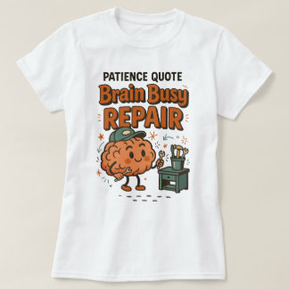 T-shirt Funny Patience Quote Brain Busy Repair Humor
