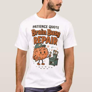 T-shirt Funny Patience Quote Brain Busy Repair Humor