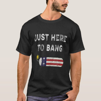 T-shirt Funny Quart de Juillet Je suis juste ici pour Bang