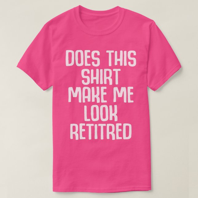 T-shirt Funny Retirement - Does This  Make Me Look Retired (Design devant)