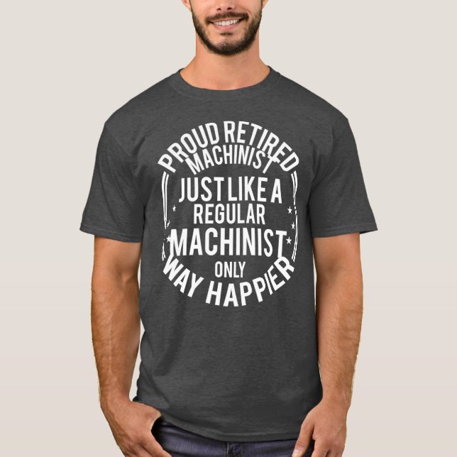 T-shirt Funny Retirement Machinist Proud (Devant)