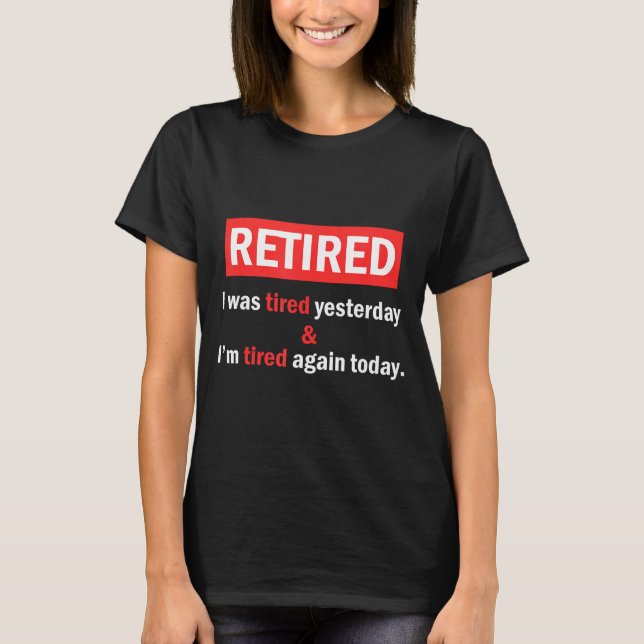 T-shirt Funny Retirement Quote I'm Retired I Was Tired Yes (Devant)