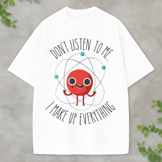T-shirt Funny Science Atom Character I Make Up Everything