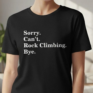 T-shirt Funny Sorry Can't Rock Climbing Bye