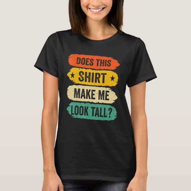 T-shirt Funny Tall Person Sayings, Does This Make Me Look  (Devant)