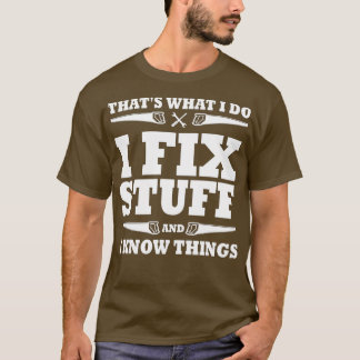 T-shirt Funny Thats What I Do I Fix Stuff And I Know Thing