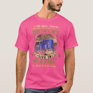 T-shirt Funny Truckers THE BEST TRUCK DRIVERS LIVE IN MAIN