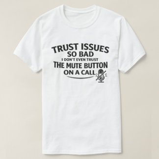 T-shirt Funny Trust Issues "Don't Trust The Mute Button"